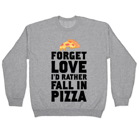 Forget Love. I'd Rather Fall In Pizza Pullover