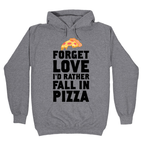 Forget Love. I'd Rather Fall In Pizza Hooded Sweatshirt