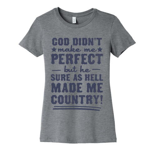 God Didn't Make Me Perfect But He Made Me Country! Womens T-Shirt