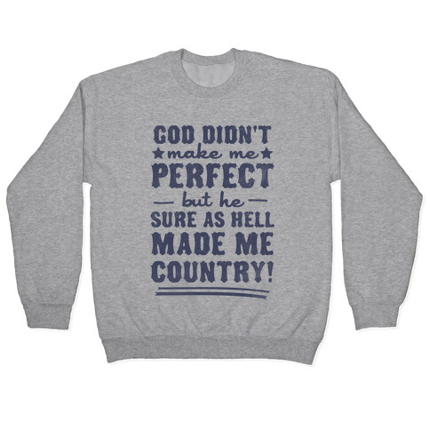 God Didn't Make Me Perfect But He Made Me Country! Pullover