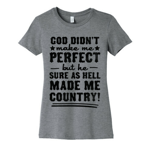 God Didn't Make Me Perfect But He Made Me Country! Womens T-Shirt