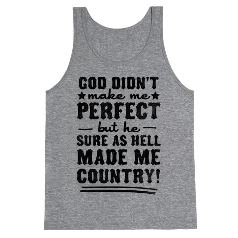 God Didn't Make Me Perfect But He Made Me Country! Tank Top