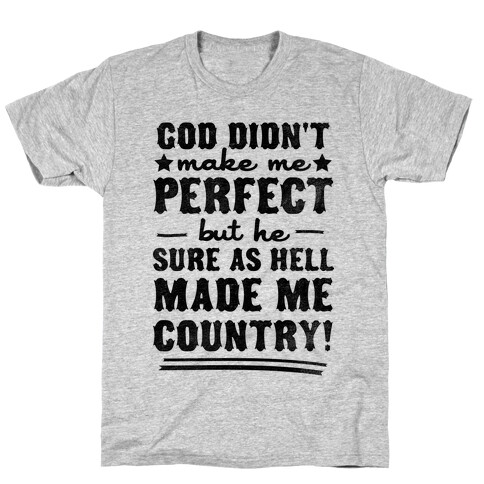 God Didn't Make Me Perfect But He Made Me Country! T-Shirt