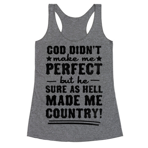 God Didn't Make Me Perfect But He Made Me Country! Racerback Tank Top