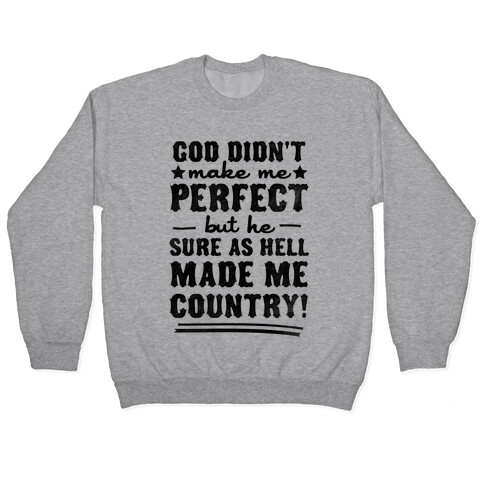 God Didn't Make Me Perfect But He Made Me Country! Pullover