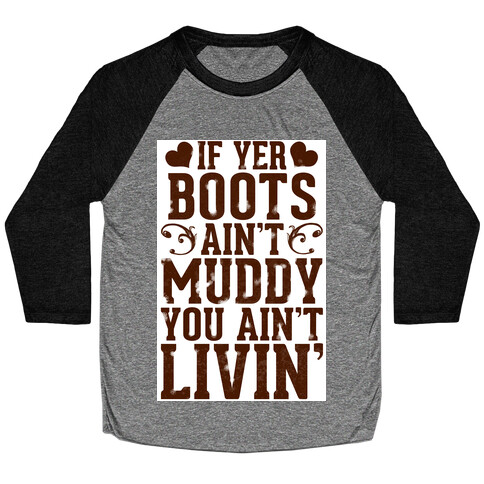 If Yer Boots Ain't Muddy, You Ain't Livin' Baseball Tee