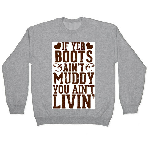 If Yer Boots Ain't Muddy, You Ain't Livin' Pullover