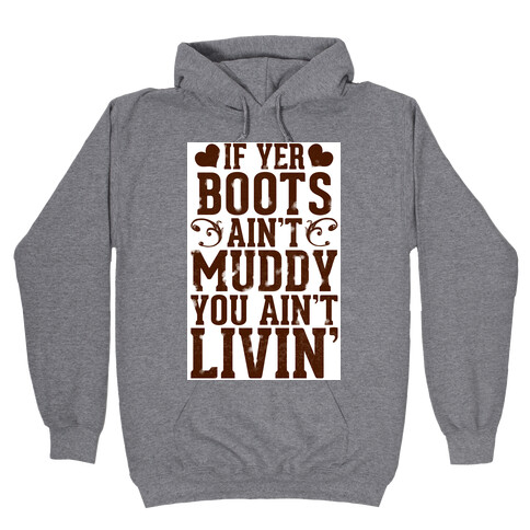 If Yer Boots Ain't Muddy, You Ain't Livin' Hooded Sweatshirt