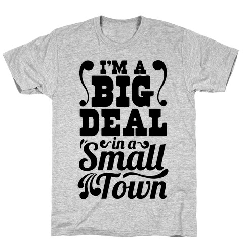 I'm a Big Deal In a Small Town T-Shirt