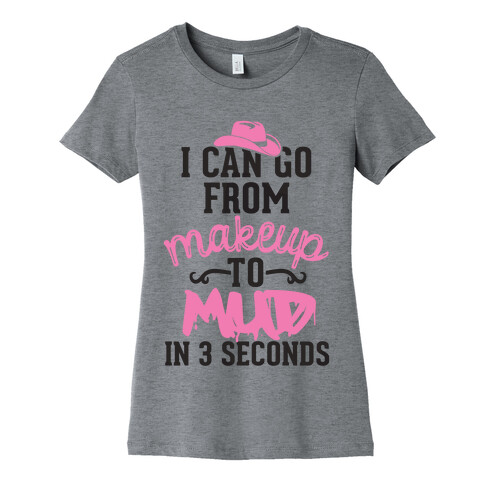 I Can Go From Makeup To Mud In 3 Seconds Womens T-Shirt