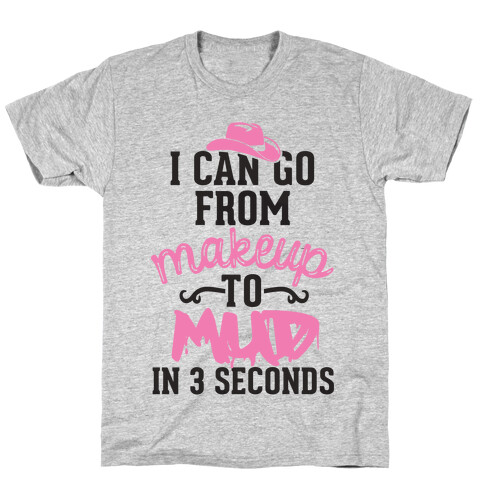 I Can Go From Makeup To Mud In 3 Seconds T-Shirt
