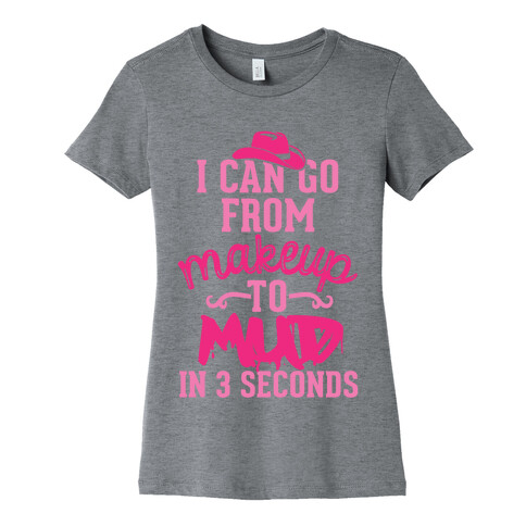 I Can Go From Makeup To Mud In 3 Seconds Womens T-Shirt