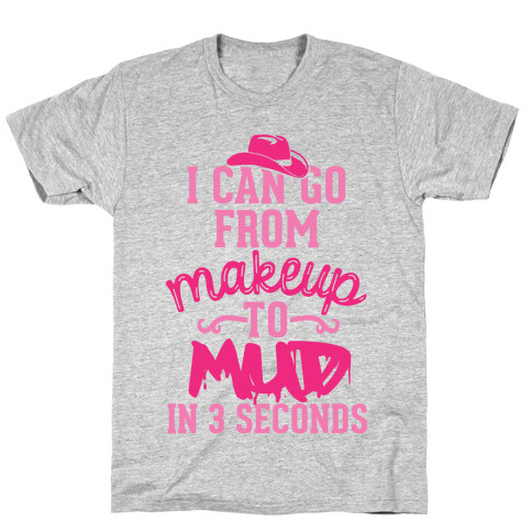 I Can Go From Makeup To Mud In 3 Seconds T-Shirt