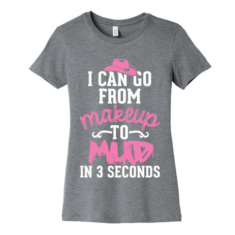 I Can Go From Makeup To Mud In 3 Seconds Womens T-Shirt