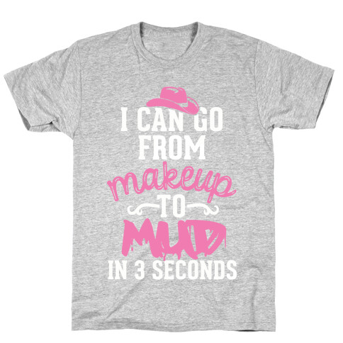 I Can Go From Makeup To Mud In 3 Seconds T-Shirt