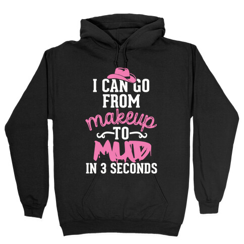 I Can Go From Makeup To Mud In 3 Seconds Hooded Sweatshirt