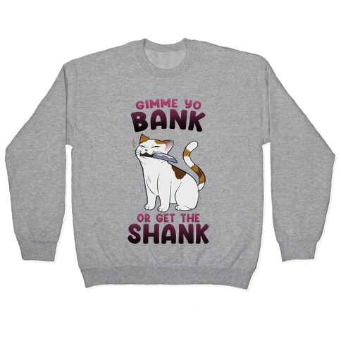 Gimme Yo Bank or Get the Shank  Pullover