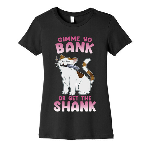 Gimme Yo Bank or Get the Shank  Womens T-Shirt