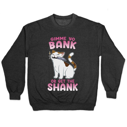 Gimme Yo Bank or Get the Shank  Pullover