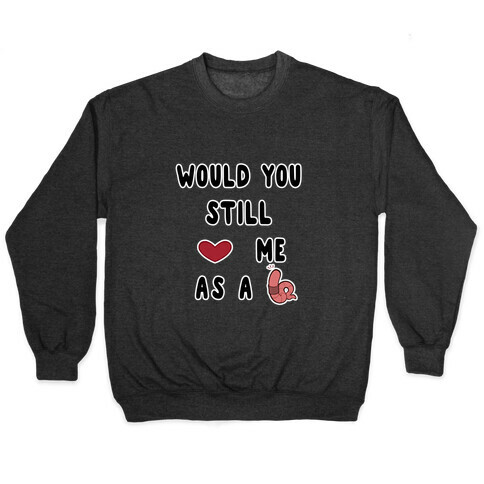 Would You Still Love Me As A Worm ? Pullover