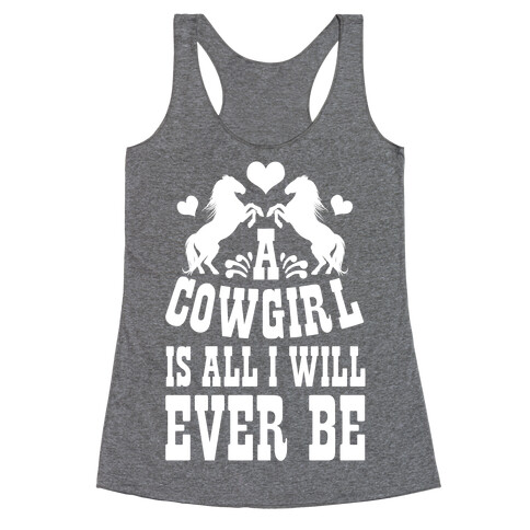 A Cowgirl is All I WIll Ever Be Racerback Tank Top