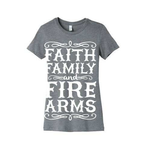 Faith, Family, And Firearms Womens T-Shirt