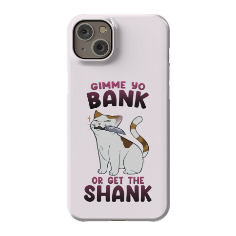 Gimme Yo Bank or Get the Shank Phone Case