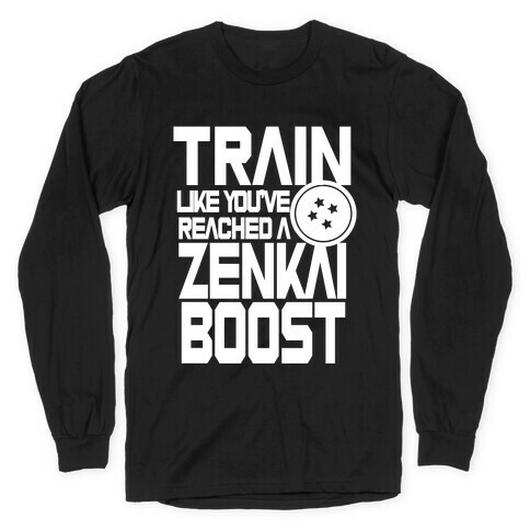 Train like You've Reached a Zenkai Boost Long Sleeve T-Shirt