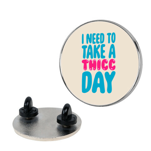 I Need To Take A Thicc Day Pin