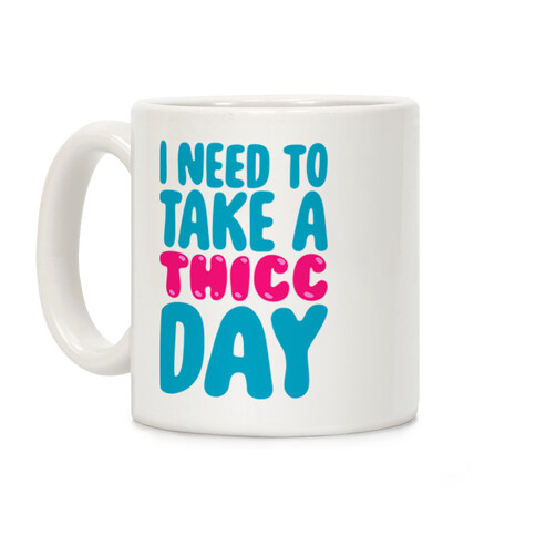 I Need To Take A Thicc Day Coffee Mug