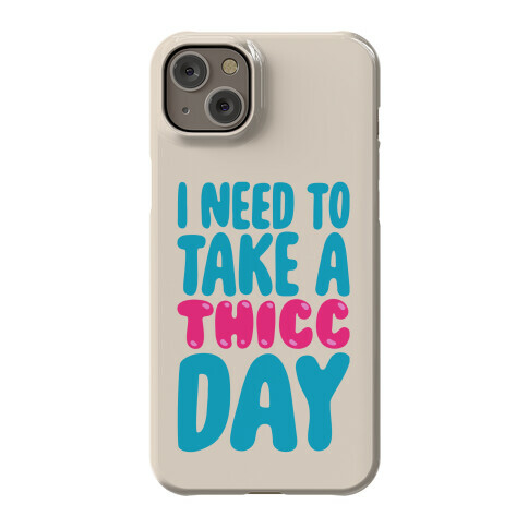 I Need To Take A Thicc Day Phone Case