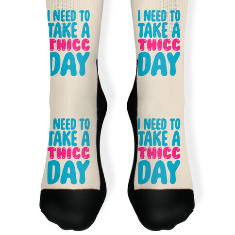 I Need To Take A Thicc Day Sock