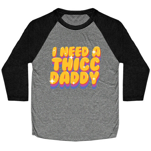 I Need A Thicc Daddy  Baseball Tee