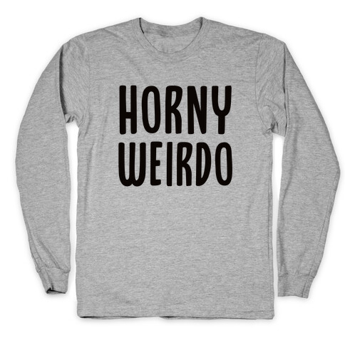 Horny Weirdo Long Sleeve T-Shirt