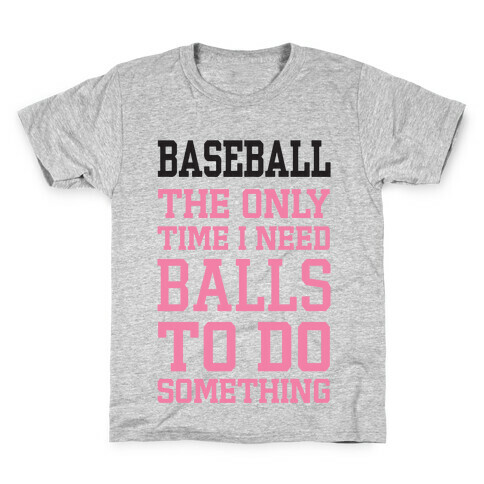 Baseball The Only Time I Need Balls To Do Something Kids T-Shirt