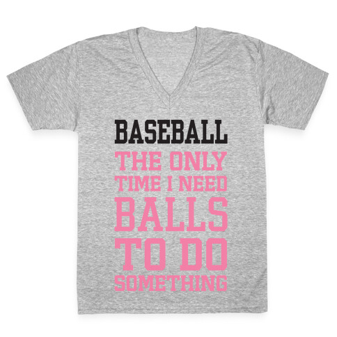 Baseball The Only Time I Need Balls To Do Something V-Neck Tee Shirt