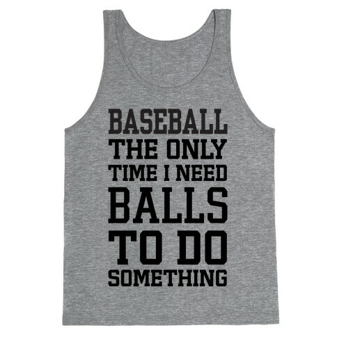 Baseball The Only Time I Need Balls To Do Something Tank Top
