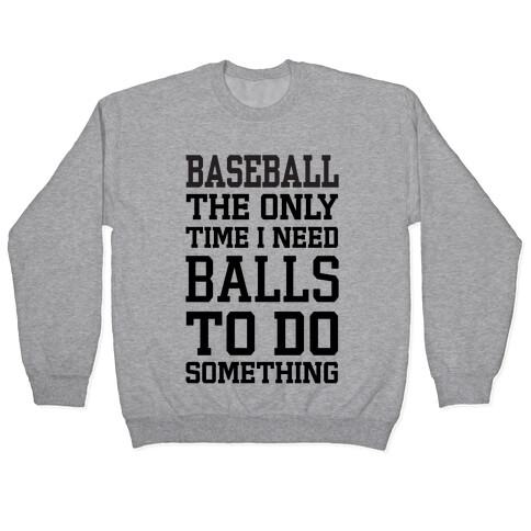 Baseball The Only Time I Need Balls To Do Something Pullover