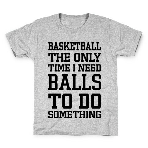 Basketball The Only Time I Need Balls To Do Something Kids T-Shirt