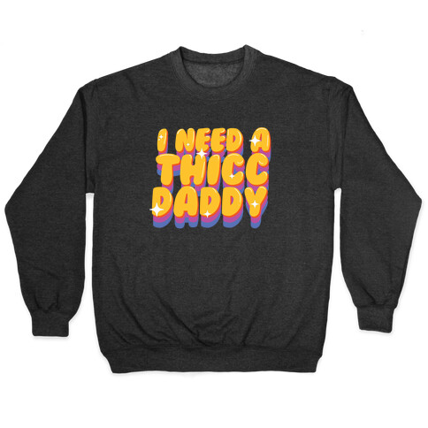 I Need A Thicc Daddy  Pullover