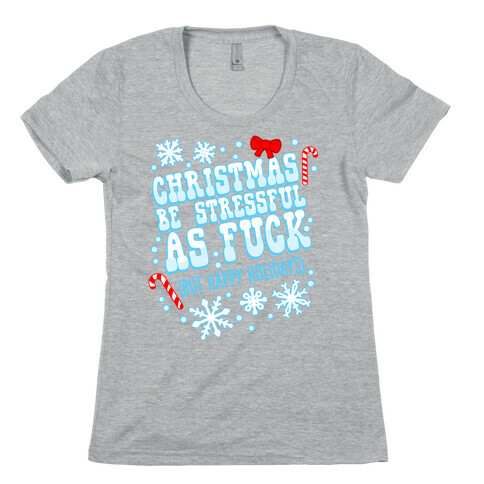 Christmas Be Stressful As F*** (But Happy Holidays) Womens T-Shirt