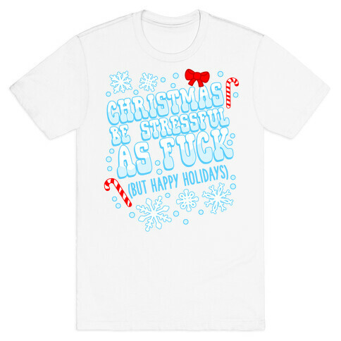 Christmas Be Stressful As F*** (But Happy Holidays) T-Shirt