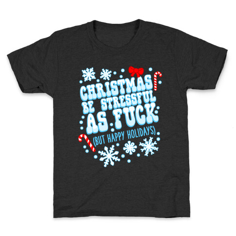 Christmas Be Stressful As F*** (But Happy Holidays) Kids T-Shirt