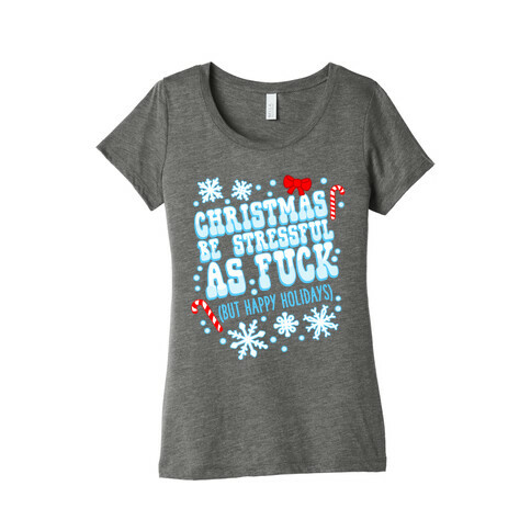 Christmas Be Stressful As F*** (But Happy Holidays) Womens T-Shirt