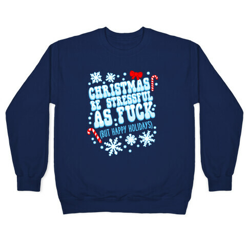 Christmas Be Stressful As F*** (But Happy Holidays) Pullover