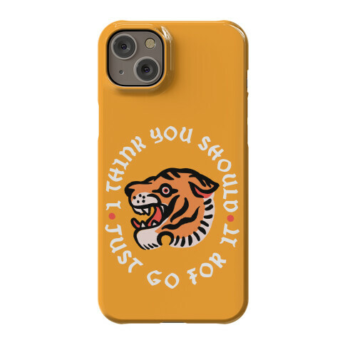 I Think You Should Just Go For It Tiger Phone Case