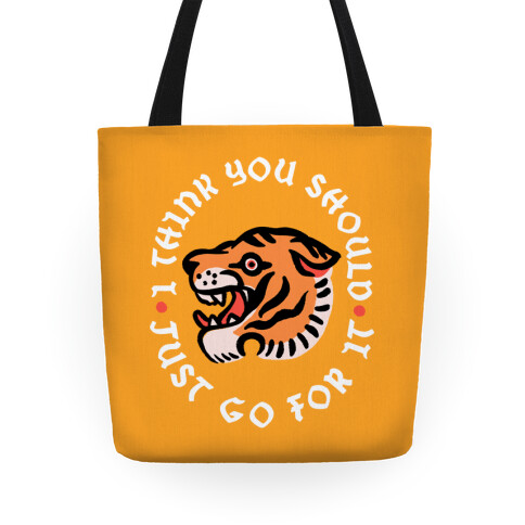 I Think You Should Just Go For It Tiger Tote