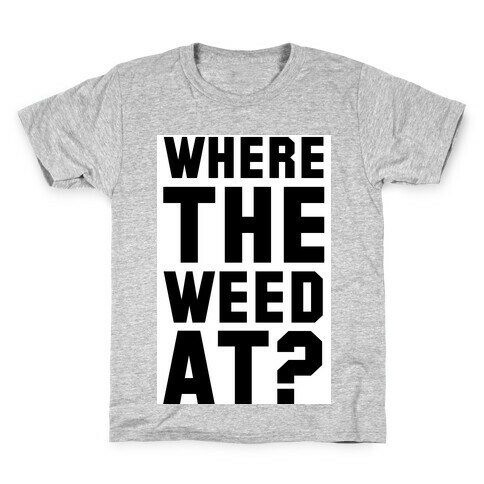 Where the Weed At? Kids T-Shirt