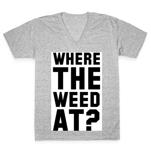 Where the Weed At? V-Neck Tee Shirt