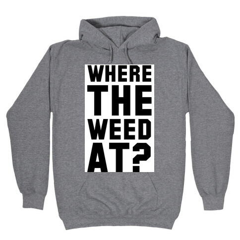 Where the Weed At? Hooded Sweatshirt